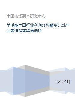 羊毛酯中国行业利润分析融资计划产品最佳销售渠道选择